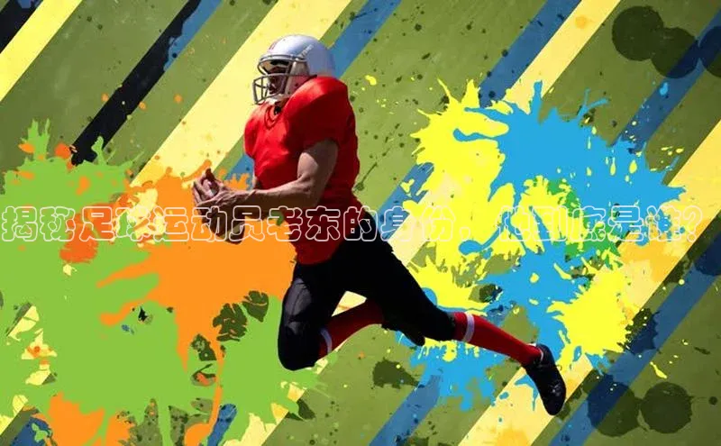 华体育app官方网站入口蓝色光标揭秘足球运动员老东的身份，他到底是谁？