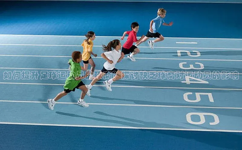 华体育综合app下载文心一言如何提升足球运动员的球商？探讨缺乏球商对运动员的影响