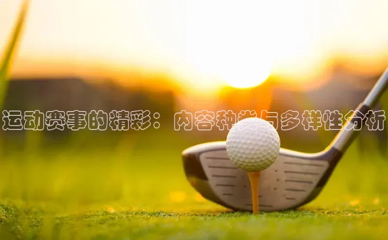 华体会体育hth首页百度社团赞助平台运动赛事的精彩：内容种类与多样性分析