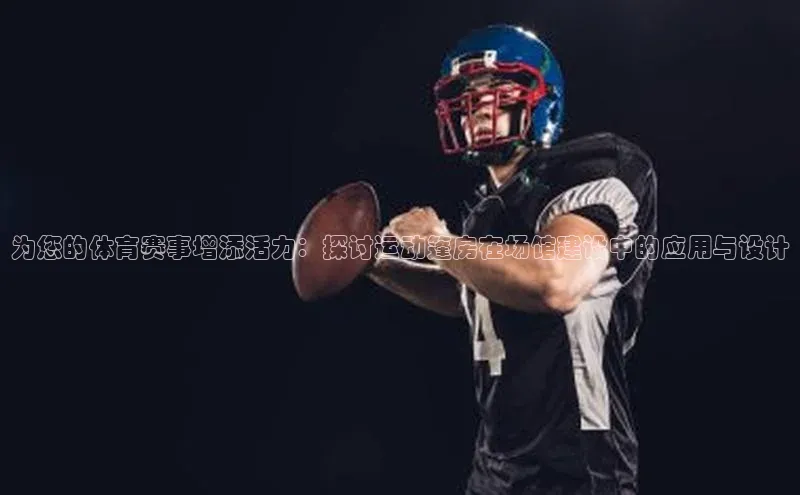 为您的体育赛事增添活力：探讨运动篷房在场馆建设中的应用与设计