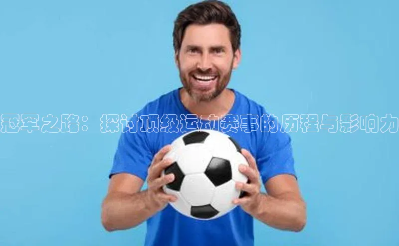 冠军之路：探讨顶级运动赛事的历程与影响力