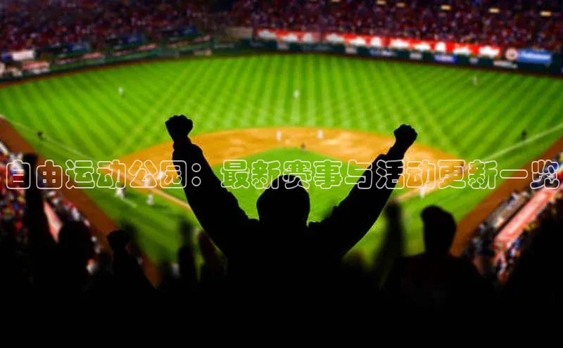 自由运动公园：最新赛事与活动更新一览