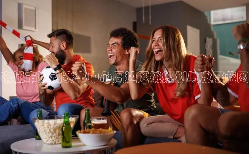 宿迁市运动赛事中心周边区域规划与发展蓝图