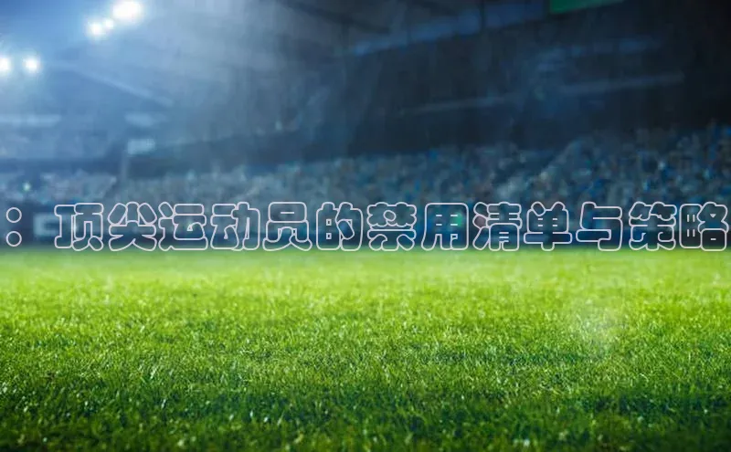 ：顶尖运动员的禁用清单与策略