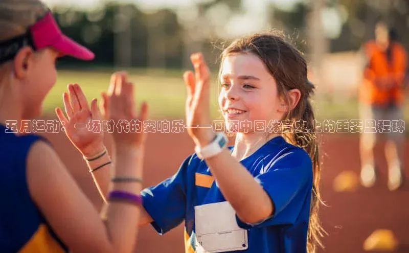五月运动：一场时代的交响乐——回顾中国体育史上的重要里程碑