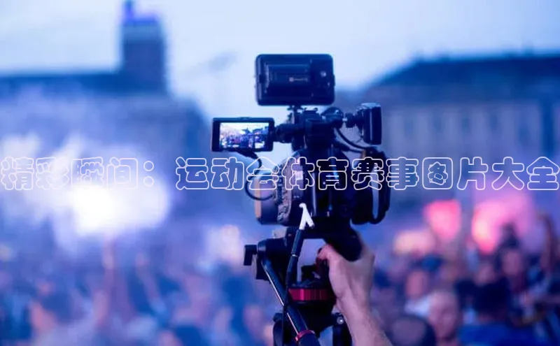 精彩瞬间：运动会体育赛事图片大全