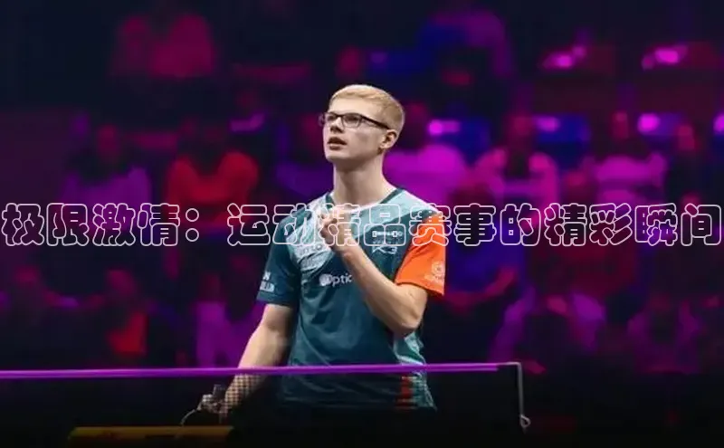 极限激情：运动精品赛事的精彩瞬间
