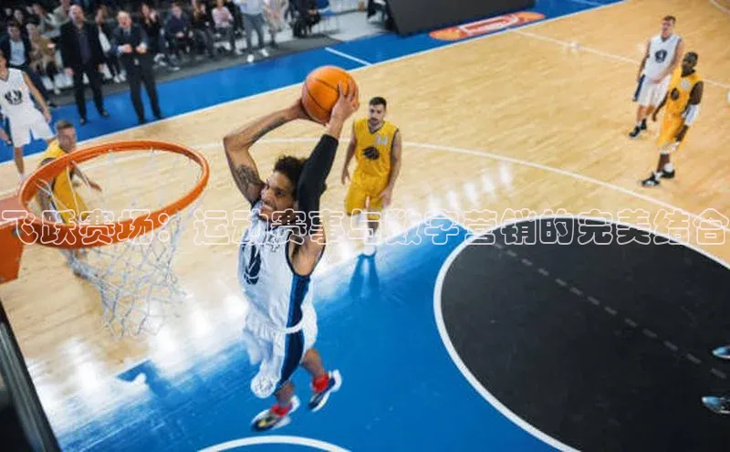 飞跃赛场：运动赛事与数字营销的完美结合