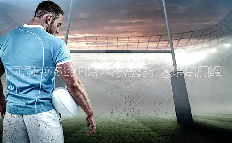 回顾2023年世界重要赛事：总结与展望
