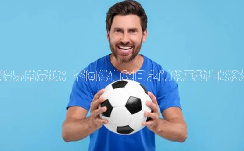 跨界的竞技：不同体育项目之间的互动与联系