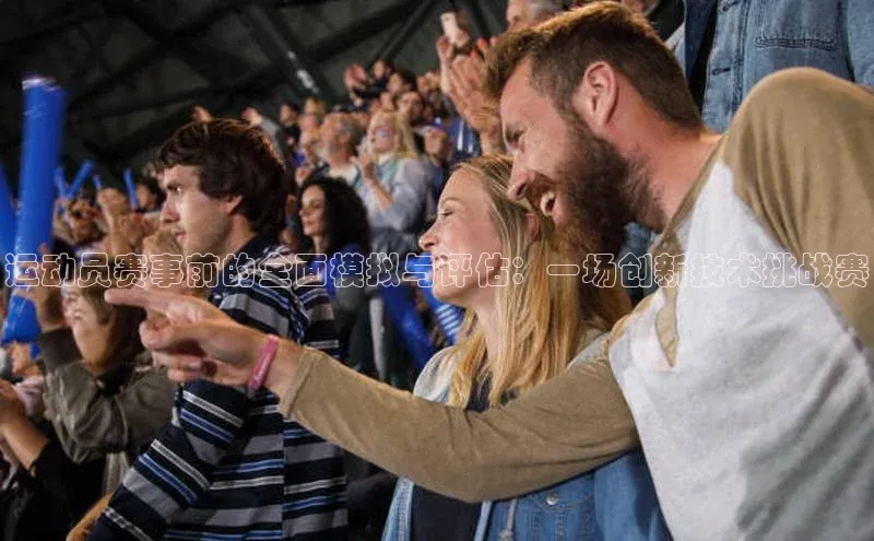 运动员赛事前的全面模拟与评估：一场创新技术挑战赛