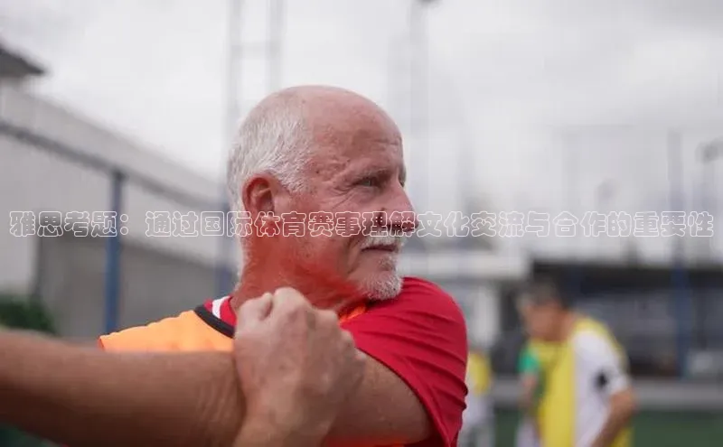 雅思考题：通过国际体育赛事理解文化交流与合作的重要性